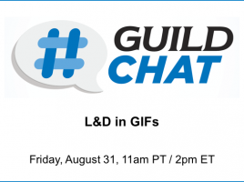 GuildChat. L&D in GIFs. Friday, August 31. 11am Pacific. 2pm Eastern.
