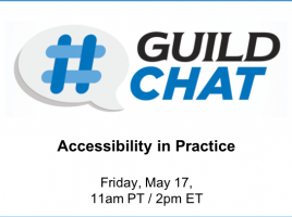 Guild Chat. Accessibility in practice. Friday, May 17th. 11 AM Pacific. 2 PM Eastern.