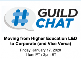 GuildChat - Moving from Higher Education L&D to Corporate (and Vice Versa). Friday, January 17, 2020. 11 AM Pacific time. 2 PM Eastern time.