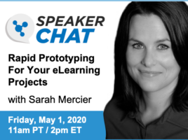 SpeakerChat. Rapid Prototyping Your eLearning Projects with Sarah Mercier. Friday, May 1st. 11 AM Pacific time. 2 PM Eastern time.