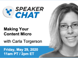 SpeakerChat. Making your content micro with Carla Torgerson. Friday, May 29th, 2020. 11 AM Pacific time. 2 PM Eastern time.