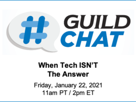 Guild Chat. When tech isn't the answer. Friday, January 22, 2021. 11 AM Eastern time. 2 PM Pacific time.