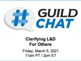 GuildChat. Clarifying L&D for Others. Friday, March 5th, 2021. 11 AM Pacific time. 2 PM Eastern time.